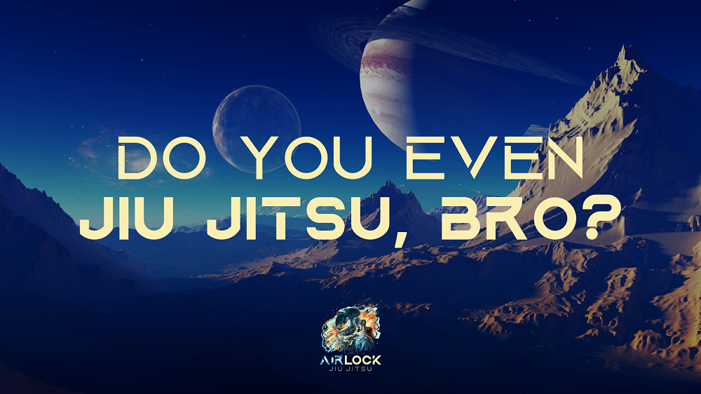 Airlock Jiu Jitsu Do you even jiu jitsu bro