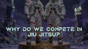 Why Do We Compete in Jiu Jitsu 10th Planet Airlock Bastrop